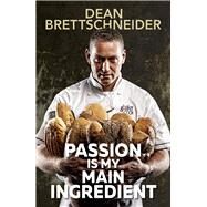 Passion Is My Main Ingredient by Brettschneider, Dean, 9789814868013