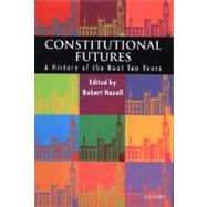 Constitutional Futures A History of the Next Ten Years by Hazell, Robert, 9780198298014