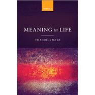 Meaning in Life by Metz, Thaddeus, 9780198748014