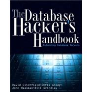 The Database Hacker's Handbook Defending Database Servers by Litchfield, David; Anley, Chris; Heasman, John; Grindlay, Bill, 9780764578014