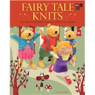 Fairy Tale Knits 20 Enchanting Characters to Make by Goble, Fiona, 9781449418014