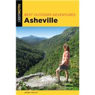 Best Outdoor Adventures Asheville A Guide to the Regions Greatest Hiking, Cycling, and Paddling by Molloy, Johnny, 9781493048014