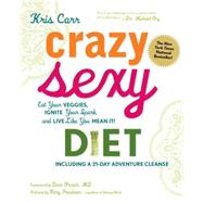 Crazy Sexy Diet : Eat Your Veggies, Ignite Your Spark, and Live Like You Mean It! by Carr, Kris; Ornish, Dean; Freedman, Rory, 9781599218014
