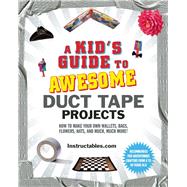 A Kid's Guide to Awesome Duct Tape Projects by Instructables.com; Smith, Nicole, 9781629148014