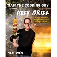 Sam the Cooking Guy and The Holy Grill Easy & Delicious Recipes for Outdoor Grilling & Smoking by Zien, Sam, 9781682688014