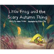 Little Frog and the Scary Autumn Thing by Yolen, Jane; Shi, Ellen, 9781943978014