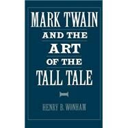 Mark Twain and the Art of the Tall Tale by Wonham, Henry B., 9780195078015