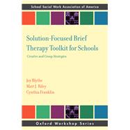 Solution-Focused Brief Therapy Toolkit for Schools Creative and Group Strategies by Blythe, Joy; Riley, Matt J.; Franklin, Cynthia, 9780197818015