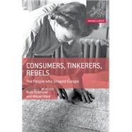 Consumers, Tinkerers, Rebels The People Who Shaped Europe by Oldenziel, Ruth; Hrd, Mikael, 9780230308015