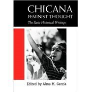 Chicana Feminist Thought: The Basic Historical Writings by Garcia,Alma M.;Garcia,Alma M., 9780415918015