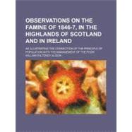 Observations on the Famine of 1846-7, in the Highlands of Scotland and in Ireland by Alison, William Pulteney, 9781154458015