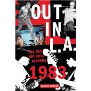 Out in L.A. The Red Hot Chili Peppers, 1983 by Duncan, Hamish, 9781641608015