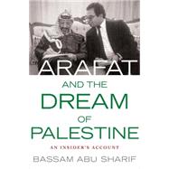 Arafat and the Dream of Palestine An Insider's Account by Abu Sharif, Bassam, 9780230608016