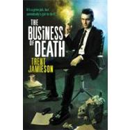 The Business of Death The Death Works Trilogy by Jamieson, Trent, 9780316078016