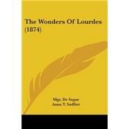 The Wonders Of Lourdes by De Segur, Mgr; Sadlier, Anna T., 9780548738016