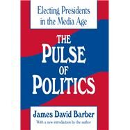 The Pulse of Politics: Electing Presidents in the Media Age by Barber,James David, 9781138538016