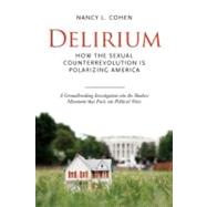 Delirium The Politics of Sex in America by Cohen, Nancy L., 9781582438016