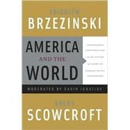 America and the World Conversations on the Future of American Foreign Policy by Brzezinski, Zbigniew; Scowcroft, Brent; Ignatius, David, 9780465018017