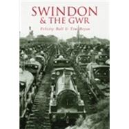 Swindon & the GWR by Ball, Felicity; Bryan, Tim, 9780752428017
