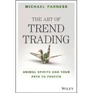 The Art of Trend Trading Animal Spirits and Your Path to Profits by Parness, Michael, 9781119028017