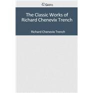 The Classic Works of Richard Chenevix Trench by Trench, Richard Chenevix, 9781501098017