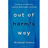 Out of Harm's Way Creating an Effective Child Welfare System by Gelles, Richard, 9780190618018