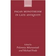 Pagan Monotheism in Late Antiquity by Athanassiadi, Polymnia; Frede, Michael, 9780199248018