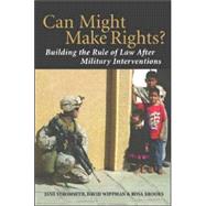 Can Might Make Rights?: Building the Rule of Law after Military Interventions by Jane Stromseth , David Wippman , Rosa Brooks, 9780521678018