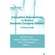 Innovative Interventions to Reduce Dementia Caregiver Distress: A Clinical Guide by Coon, David W., 9780826148018