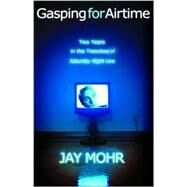 Gasping for Airtime Two Years in the Trenches of Saturday Night Live by Mohr, Jay, 9781401308018