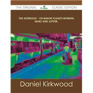 The Asteroids: Or Minor Planets Between Mars and Jupiter by Kirkwood, Daniel, 9781486488018