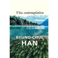 Vita Contemplativa In Praise of Inactivity by Han, Byung-Chul; Steuer, Daniel, 9781509558018