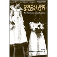 Colorblind Shakespeare: New Perspectives on Race and Performance by Thompson; Ayanna, 9780415978019