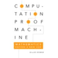 Computation, Proof, Machine: Mathematics Enters a New Age by Gilles Dowek , Translated by Pierre Guillot , Marion Roman, 9780521118019