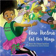 How Thelma Got Her Wings by Jackson, Diane; Freeman, Andrea, 9780692948019