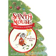 Santa Mouse Christmas Surprise A Lift-the-Flap Book by Brown, Michael; De Witt, Elfrieda, 9781534438019