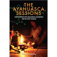 The Ayahuasca Sessions Conversations with Amazonian Curanderos and Western Shamans by RAZAM, RAK, 9781583948019