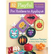 52 Playful Pot Holders to Appliqué Delicious Designs for Every Week of the Year by Schaefer, Kim, 9781617458019