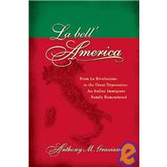 La Bell' America: From La Rivoluzione to the Great Depression: An Italian Immigrant Family Remembered by Graziano, Anthony M., 9781935248019