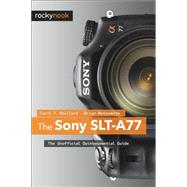 The Sony SLT-A77: The Unofficial Quintessential Guide by Roullard, Carol F.; Matsumoto, Brian, 9781937538019