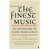 The Finest Music An Anthology of Early Irish Lyrics by Riordan, Maurice, 9780571298020