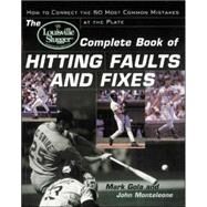 The Louisville Slugger Complete Book of Hitting Faults and Fixes How to Detect and Correct the 50 Most Common Mistakes at the Plate by Monteleone, John; Gola, Mark, 9780809298020