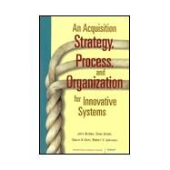 An Acquisition Strategy, Process, and Organization for Innovative Systems by Birkler, John; Smith, Giles; Kent, Glenn A.; Johnson, Robert V., 9780833028020