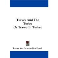 Turkey and the Turks : Or Travels in Turkey by Smith, Jerome Van Crowninshield, 9781432668020