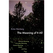 The Meaning of It All Ultimate Meaning, Everyday Meaning, Cosmic Meaning, Death, and Time by Weinberg, Rivka, 9780197758021