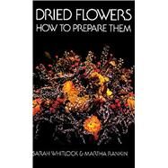 Dried Flowers How to Prepare...,Whitlock, Sarah; Rankin,...,9780486218021