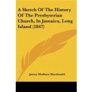 A Sketch of the History of the Presbyterian Church, in Jamaica, Long Island by Macdonald, James M., 9781437468021