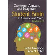 Captivate, Activate, and Invigorate the Student Brain in Science and Math, Grades 6-12 by Almarode, John; Miller, Ann M., 9781452218021