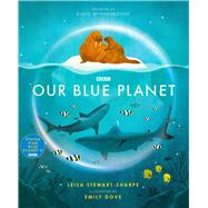 Our Blue Planet by Stewart-Sharpe, Leisa; Dove, Emily; Attenborough, David, 9781665928021