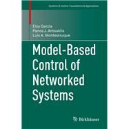 Model-based Control of Networked Systems by Garcia, Eloy; Antsaklis, Panos J.; Montestruque, Luis A., 9783319078021